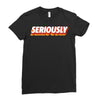 Seriously Ladies Fitted T-Shirt