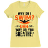 why do i swim why do you breath Ladies Fitted T-Shirt
