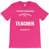 i never dreamed i would be a super cool teacher. but here i am killing T-Shirt