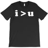 i  u i am greater than you T-Shirt