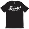 who's the daddy   me that's who! T-Shirt