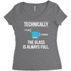 technically, the glass is always full Women's Triblend Scoop T-shirt