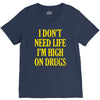 i don't need life i'm high on drugs V-Neck Tee