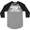 here i am what are your other 2 wishes 3/4 Sleeve Shirt