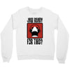 jaw ready for this Crewneck Sweatshirt