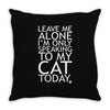 Leave Me Alone, I'm Only Speaking To My Cat Today. Throw Pillow