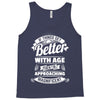 If Things Get Better With Age Then I'm Approaching Magnificent Tank Top