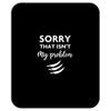 Sorry That is Not My Problem Mousepad