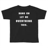 Hang On Let Me Overthink This Toddler T-shirt