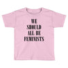 We Should All Be Feminists Toddler T-shirt