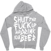 shut the fuck up and drink your beer Zipper Hoodie