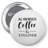 all you need is coffee &amp; eyeliner Pin-back button