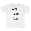 well, la di da Toddler T-shirt