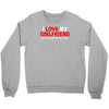 i love my girlfriend Crewneck Sweatshirt