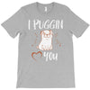 i puggin love you T-Shirt
