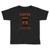 coffee is always a good idea Toddler T-shirt