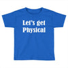 let's get physical Toddler T-shirt