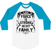 The force is strong in my family... 3/4 Sleeve Shirt