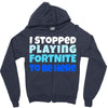 i stopped playing fortnite to be here Zipper Hoodie