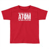 never trust an atom   make up everything Toddler T-shirt