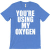 you're using my oxygen T-Shirt