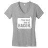 you had me at bacon Women's V-Neck T-Shirt
