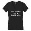 we were on a break Women's V-Neck T-Shirt
