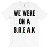 Friends Quote - We Were On A Break T-Shirt