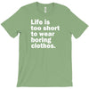 life is too short to wear boring clothes T-Shirt