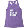 my pen is huge t shirt funny sex humor tee rude college manly crude pu Racerback Tank