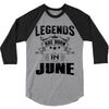 Legends Are Born In June 3/4 Sleeve Shirt