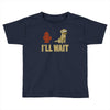 i'll wait Toddler T-shirt