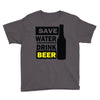 save water drink beer (2) Youth Tee