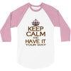 keep calm have it 3/4 Sleeve Shirt