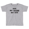 Cute But Psycho But Cute Toddler T-shirt