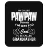 I'm Called Pawpaw Because  I'm Way Too Cool To Be Called Grandfather Mousepad