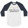 Baby Why You Bullshittin 3/4 Sleeve Shirt