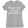 what the meow you doin Ladies Fitted T-Shirt
