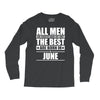 all men are created equal but only the best are born in june Long Sleeve Shirts