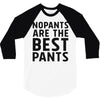 no pants are the best pants 3/4 Sleeve Shirt