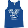 Just Leave Me Alone I Know What I'm Doing Tank Top