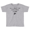 All I Want For Christmas Is You Toddler T-shirt