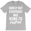 Surely Not Everybody Was Kung Fu Fighting T-Shirt