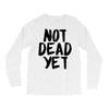not dead yet Long Sleeve Shirts