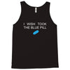 i wish i took the blue pill Tank Top