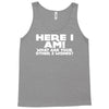 here i am what are your other 2 wishes Tank Top