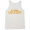 of course i talk to myself, i need expert advice Tank Top
