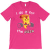 i do it for the pizza T-Shirt