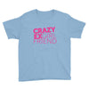 crazy exgirl friend Youth Tee