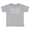 wine not Toddler T-shirt